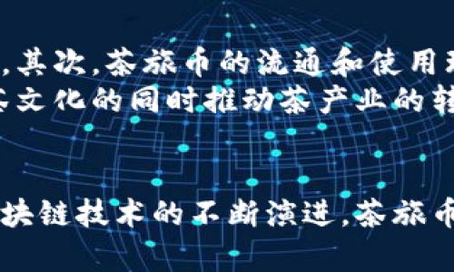   茶旅币：区块链技术革新下的茶文化新生态 / 

 guanjianci 茶旅币,区块链,茶文化,数字货币 /guanjianci 

引言
在这个数字化迅猛发展的时代，传统文化与现代科技的融合成为了一种必然趋势。茶文化，作为中华民族的瑰宝，面临着传承和创新的双重挑战。而当区块链技术与茶文化相遇时，便诞生了一个全新的概念——茶旅币。这不仅仅是一种货币，它更是茶文化传播、推广的一把钥匙，让我们一起走入这个充满希望与挑战的新领域。

茶旅币的定义与起源
茶旅币，顾名思义，是基于区块链技术的数字货币，用于茶产业的交易、记账和价值传递。它的诞生，源于对传统茶产业效率低下、交易透明度不足等问题的深刻思考。随着全球茶产业的不断发展，如何利用新兴科技来提升茶产业的运营水平，成为了业内人士热议的话题。
区块链，作为一种去中心化的分布式账本技术，因其透明性、安全性和不可篡改性而受到广泛关注。这项技术能够有效解决茶产业中的信任问题，使得消费者与生产者之间的交易更加安全和便捷。

茶旅币的核心优势
茶旅币之所以被寄予厚望，主要源于其独特的几个优势：
ul
  listrong透明性：/strong使用区块链技术后，每一笔交易都记录在链上，任何人都可以随时查阅。这种透明度不仅保护了消费者的权益，也增强了茶品牌的信任度。/li
  listrong全球化：/strong茶旅币可以跨越国界，任何一个拥有互联网的人都可以参与到这一数字生态中，让更多人接触到中国的茶文化。/li
  listrong交易便捷：/strong无论是买茶还是卖茶，通过茶旅币进行交易，可以避免多层中介过程，节省成本，为消费者和生产者提供了便捷的数字钱包解决方案。/li
  listrong推动茶产业升级：/strong茶旅币不仅是一种交易工具，更是茶产业数字化转型的标志。借助于区块链的智能合约，可以实现种植、加工、销售全链条的可追溯，保障茶叶的品质。/li
/ul

区块链在茶产业中的应用案例
众所周知，区块链技术在金融领域的成功应用引发了各行各业的关注，而茶产业也逐渐迎来了属于自己的“区块链时代”。一些茶企已经开始探索使用区块链技术实现全流程的追溯管理。以下是几个成功的案例：
ul
  listrong四川某茶企：/strong该企业通过区块链技术储存茶叶种植、采摘、加工的全过程信息，消费者只需扫描产品上的二维码便可查询到茶叶的原产地、品质认证、检测报告等信息，大大增强了消费者的信任感。/li
  listrong云南普洱茶：/strong在普洱茶的市场上，充斥着许多假冒伪劣产品。一家茶企将区块链技术应用于普洱茶的溯源，消费者通过扫描产品信息便能确认其真伪，提升了产品的市场竞争力。/li
/ul

如何获取和使用茶旅币？
对于消费者和爱好者来说，获取和使用茶旅币其实并不复杂。首先，用户需要在官方平台上注册一个账户，完成身份认证。然后，可以通过多种方式购买茶旅币，包括信用卡、银行转账、甚至其他数字货币的兑换。
获得茶旅币后，用户可以在参与的茶商平台上进行消费，购买各种茶叶、茶具，甚至茶文化相关的课程和体验活动。此外，用户也可以选择将茶旅币在交易平台上进行出售或兑换，获得市场价值。

面临的挑战与未来展望
虽然茶旅币的发展潜力巨大，但其推广过程中依然面临诸多挑战。首先，消费者对数字货币的接受度和了解程度还相对较低，教育和引导是重中之重。其次，茶旅币的流通和使用环境尚未完善，相关的监管政策和标准亟待制定。
然而，随着人们对区块链技术的认知加深，茶旅币有望在未来实现更广泛的应用。通过不断创新和完善，茶旅币将成为茶文化传播的重要纽带，弘扬茶文化的同时推动茶产业的转型与升级。

总结
茶旅币的出现，无疑为传统茶文化的发展注入了新的活力。它不仅能够提升茶产业的运营效率，更将中国的茶文化推广至更广阔的国际市场。随着区块链技术的不断演进，茶旅币的未来值得期待。让我们一同携手，共同构建一个充满机遇与希望的茶文化新生态。