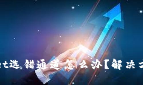 TPWallet选错通道怎么办？解决方案详解