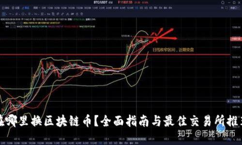 在哪里换区块链币？全面指南与最佳交易所推荐