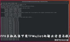 OPPO手机无法下载TPWallet的解决方案与技巧