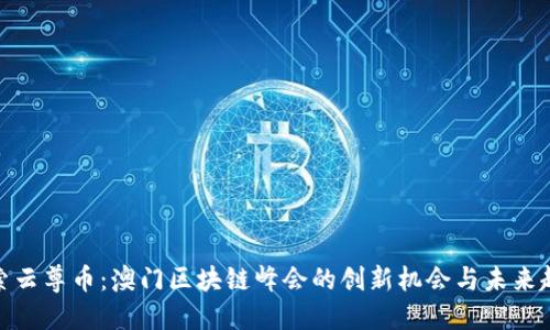 探索云尊币：澳门区块链峰会的创新机会与未来趋势