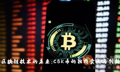 探索区块链技术的未来：CBK币的独特卖点与创新应用