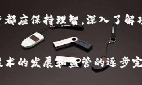 区块链与虚拟币的合法性问题，涉及多个层面。不少国家和地区对区块链和虚拟货币的政策和法律态度各有不同，这使得这个话题变得复杂而富有争议。以下是对区块链虚拟币合法与否的全面探讨。

区块链与虚拟币的基本概念
区块链是一种分布式账本技术，它允许信息在多个节点之间进行透明且不可篡改的记录。虚拟币则是基于区块链技术的一种数字资产，最著名的例子是比特币。比特币于2009年问世，成为了第一个去中心化的虚拟币，引发了全球范围内的投资热潮和经济讨论。

各国对虚拟币的立法差异
不同国家对虚拟币的态度各异，一些国家对其持欢迎态度，另一些则采取严格限制甚至全面禁止的措施。在美国，虚拟币受到监管机构的审查，要求其遵守反洗钱和消费者保护等法律。虽然虚拟币在美国并不被视为非法，但监管框架不断变化，投资者须保持警惕。

例如，在中国，政府于2017年全面禁止了ICO（首次代币发行）和虚拟币交易平台，强调其潜在的金融风险和对经济稳定的威胁。近年来，中国虽然在一定程度上放宽了对区块链技术的支持，但仍对此类虚拟币持谨慎态度。这种政策的变化使得区块链与虚拟币的合法性问题变得相对复杂。

虚拟币的风险与骗局
虚拟币的合法性不仅与法律规定有关，更与其市场的风险和潜在的诈骗行为密切关联。由于虚拟币的去中心化特性，缺乏监管往往使得投资者易受骗。例如，许多庞氏骗局和虚假项目在市场上横行，它们以高回报吸引投资者，最终却导致资金损失。因此，很多国家出于保护投资者的考虑，对虚拟币采取了较为保守的态度。

合法性与道德风险
区块链虚拟币的合法性不仅是法律的问题，还是道德和伦理的问题。虚拟币作为新兴事物，常常与洗钱、逃税等违法行为产生关联。比如，通过虚拟币进行的匿名交易使得监管变得困难，甚至成为一些犯罪活动的温床。这种道德风险使得一些国家对虚拟币持反对态度，担心其对社会的负面影响。

技术创新与未来可能性
尽管面临重重困难和反对声，区块链虚拟币仍然承载着巨大的技术创新潜力。许多金融科技公司正在探索如何利用区块链技术提高包容性金融，让更多人能够享受到现代金融服务。此外，数字资产的确权、溯源等技术应用，显示出区块链在许多领域的应用价值。

随着技术的不断进步和行业的成熟，公众对区块链虚拟币的认知也在转变。越来越多的人开始理解其背后复杂的技术原理和潜力，部分国家和地区也在逐渐完善相关法律法规，以适应新经济形势。未来随着政策的进一步透明化和技术的发展，区块链虚拟币或将迎来新的合法化浪潮。

如何识别合法与非法的虚拟币
对于普通投资者而言，了解如何识别合法与非法的虚拟币尤为关键。首先，投资者应当关注项目团队的背景和技术实力，合法的虚拟币项目通常会有清晰的团队成员信息和技术支持。其次，查看项目是否在各国监管机构的白名单上，合法项目往往会在法律框架内运作，能够提供合规性信息。

此外，投资者还应保持警惕，防止被高额回报所诱惑。正常的虚拟币市场不会承诺保证的收益，反之，夸大的收益承诺往往是骗局的先兆。对任何投资都应保持理智，深入了解项目背后的技术与市场情况，制定合理的投资计划。

结语
综上所述，区块链虚拟币的合法性并不单一，它受到法律、道德、市场和技术等因素的影响。虽然大多数国家尚未完全承认虚拟币的合法性，但随着技术的发展和监管的逐步完善，未来可能会有更多的国家走向合法化道路。希望广大的投资者在参与投资时，能够理性思考，审慎决策，从而在新兴的数字经济中把握机会。