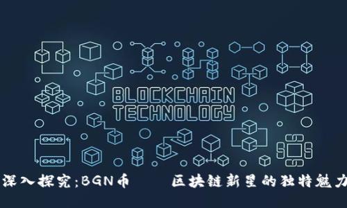 深入探究：BGN币——区块链新星的独特魅力