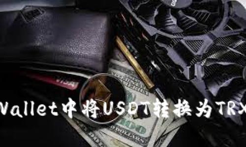 如何在TPWallet中将USDT转换为TRX：详尽指南