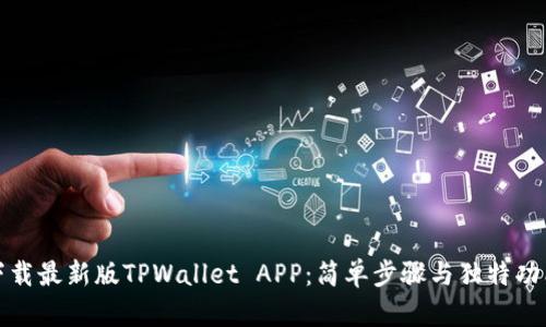 如何下载最新版TPWallet APP：简单步骤与独特功能详解