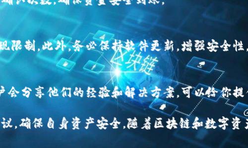 提现EDC（Ethereum Distributed Coin）或者任何其他数字货币的步骤通常涉及一些特定的流程。在TPWallet中提现EDC的步骤可以按照以下指南进行：

第一步：打开TPWallet应用
首先，确保你已在手机上下载并安装TPWallet。这款钱包支持多个区块链资产的存储和管理。

第二步：登录你的账户
使用你的钱包地址和响应的密码登录TPWallet。如果你是第一次使用TPWallet，确保你记录下助记词，以防万一丢失访问权限。

第三步：查看你的EDC余额
登陆后，你会看到主界面展示的所有资产。在这里，找到EDC的图标，点击它以查看你的余额。确保你的余额足够提现，并了解当前的网络手续费。

第四步：选择提现选项
在EDC的详细信息页面，你会看到‘提现’或‘转账’的选项。点击进入提现页面，系统会要求你输入提现金额和目标地址。

第五步：输入提现信息
在提现页面中，输入你希望提现的EDC数量。同时，你需要一个有效的目标钱包地址，这通常是你希望将EDC转入的其他钱包地址。请仔细检查输入的地址，确保无误，以避免资产丢失。

第六步：确认交易细节
在提交交易之前，TPWallet通常会提供一个确认页面，以供你再次检查所有信息。确认金额、目标地址、网络手续费等。如果一切正常，点击确认按钮。

第七步：输入安全密码
为确保账户安全，TPWallet会要求你输入安全密码或确认身份。输入后，点击确认，系统将处理你的提现请求。

第八步：查看交易状态
提现请求提交后，你可以通过钱包的交易记录查看当前的事务状态。通常，提现处理可能需要几分钟到几小时的时间，具体取决于网络使用情况。

第九步：确认资金到账
一旦交易完成，资金将会转入你指定的目标地址。你可以通过目标钱包或区块浏览器查看转账状态和确认次数，确保资金安全到账。

总结与提醒
在提现EDC或其他数字资产时，总是要注意确认地址和金额。还要留意网络手续费以及任何可能的提现限制。此外，务必保持软件更新，增强安全性，保护你的数字资产。

遇到问题怎么办？
如果在提现过程中遇到问题，可以参考TPWallet的官方支持页面，或者在社区平台寻求帮助。不少用户会分享他们的经验和解决方案，可以给你提供额外的信息和指导。

中间如果遇到任何技术问题，无论是关于网络堵塞还是平台的具体操作问题，都应该及时寻求专业建议，确保自身资产安全。随着区块链和数字资产的普及，此类操作逐渐成为常态，而熟练掌握这些技能将帮助你在这个快速发展的领域中游刃有余。