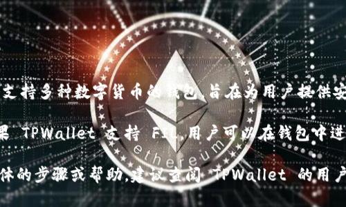 Fil（Filecoin）是一个用于存储和共享数据的区块链存储网络，其代币也被称为FIL。TPWallet 是一个支持多种数字货币的钱包，旨在为用户提供安全、便捷的数字资产管理服务。

关于 FIL 是否可以放入 TPWallet，首先需要确认 TPWallet 是否支持 FIL 代币。在此情况下，如果 TPWallet 支持 FIL，用户可以在钱包中进行存储、转账以及其他操作。你可以查看 TPWallet 的官方网站或相关文档，确认其支持的币种列表。

此外，记得在操作过程中确保安全，比如使用官方渠道下载钱包，保护好自己的私钥等。如果需要更具体的步骤或帮助，建议查阅 TPWallet 的用户指南或联系客服支持。