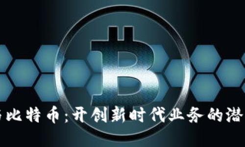 区块链与比特币：开创新时代业务的潜能与挑战