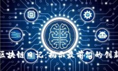 王团长区块链日记：揭示最前沿的创新与成果