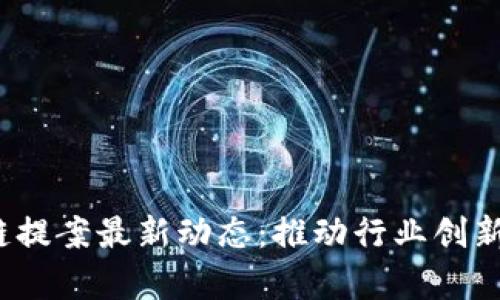 2023年区块链提案最新动态：推动行业创新与应用的前景