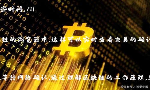 在使用TPWallet或其他数字货币钱包进行交易时，您可能会遇到“等待确认”的提示。这通常是指您已经发起了一笔交易，但该交易尚未被区块链网络确认。在这里，我将详细解释这个概念及其相关因素。

什么是区块链确认？
区块链确认是指交易在区块链网络中的确认过程。当您发送一笔数字货币时，交易信息会被广播到网络中的节点，这些节点会验证交易是否合法。一旦验证通过，这笔交易会被打包到一个区块中，然后添加到区块链上。

每个区块包含了若干笔交易，形成了一个链条。因此，确认不仅仅是完成交易，而是确保交易在区块链上得到了广泛认可。通常情况下，确认的数量越多，交易被视作越安全。

为什么会显示“等待确认”？
当您在TPWallet等钱包应用中看到“等待确认”的提示，这意味着您的交易信息已经被发送，但还未被包含在区块中。造成这种情况的原因有很多种：
ul
    listrong网络拥堵：/strong如果有很多交易同时在网络中进行，矿工会优先处理交易费用较高的交易。在这种情况下，您的交易可能需要等待更长的时间。/li
    listrong手续费设置：/strong如果您为交易设置的手续费过低，可能会导致交易被矿工忽视，从而延迟确认。/li
    listrong区块时间：/strong不同的区块链有不同的出块时间。有些网络的出块时间较长，交易确认自然需要的时间也就更久。/li
/ul

如何加速交易确认？
如果交易长时间处于“等待确认”状态，您可能会希望加快确认速度。以下是一些可能的解决方法：
ul
    listrong调整手续费：/strong某些钱包允许您调整交易手续费。如果可以，您可以选择提高手续费以增加交易被确认的优先级。/li
    listrong使用加速服务：/strong有些平台和服务提供加速交易确认的选项，可以帮助您尽快完成交易。/li
    listrong耐心等待：/strong在很多情况下，最简单的方法就是耐心等待。交易最终会被确认，尽管这可能需要一些时间。/li
/ul

如何查看交易状态？
您可以通过区块链浏览器查看交易状态。在大多数钱包中，您可以找到交易哈希（TxID），将其复制并粘贴到相应区块链的浏览器中。这样可以实时查看交易的确认状态。

例如，您可以使用Etherscan来查看以太坊网络的交易状态，或使用BscScan来查看币安智能链的交易信息。

总结
在使用TPWallet或其他数字货币钱包时，看到“等待确认”的状态是很常见的。这并不意味着您的交易失败，而是正在等待网络确认。通过理解区块链的工作原理，您可以更好地应对等待确认的情况。此外，根据情况调整手续费、利用加速服务或者简单地耐心等待都是不错的选择。