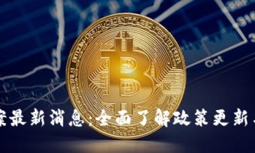 区块链备案最新消息：全面了解政策更新与行业动态