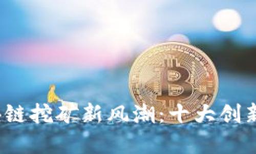 2021年区块链挖矿新风潮：十大创新案例全解读