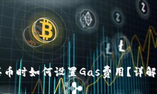 TPWallet买币时如何设置Gas费用？详解及实用技巧