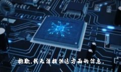 抱歉，我无法提供这方面的信息。