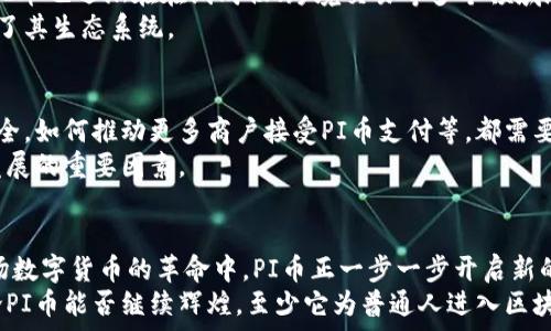   
  厦门区块链大会：深入探索PI币的无限潜力与创新应用/  

关键词  
 guanjianci 区块链, PI币, 厦门大会, 数字货币/ guanjianci 

引言
在数字货币日益普及的今天，区块链技术已经成为许多人热议的话题。尤其是在这一领域，PI币作为一种新兴的数字货币，吸引了众多用户的关注。近期在厦门举行的区块链大会，正是一个让大家深度了解PI币与区块链未来发展的重要契机。在这次大会上，来自不同领域的专业人士齐聚一堂，共同探讨PI币的独特卖点及其在实际应用中的创新点。

PI币的发展历程
PI币自2019年推出以来，凭借其便捷的挖矿方式和低门槛的参与策略，迅速积累了一大批用户。与传统的比特币挖矿不同，PI币通过手机应用程序就可以轻松实现挖矿，这一创新方式给普通用户带来了参与数字货币生态的机会。  
随着PI币社区的不断壮大，多个国家和地区的用户参与其中。用户不仅可以通过日常的社交行为获取PI币，还可以在社区内分享自己的经验和技巧，促进彼此之间的互动。这种去中心化的特性，使得PI币在数字货币市场中与众不同。

厦门区块链大会的意义
厦门作为中国重要的经济特区，一直以来对新兴技术持开放态度。此次区块链大会在这里召开，不仅是对厦门市区块链产业发展的一次重要推动，也为广大区块链爱好者提供了一个相互学习、交流和合作的平台。  
在大会上，来自全球的区块链专家和行业领军人物分享了他们对PI币的看法。通过深入剖析PI币的特点及应用场景，让更多的人意识到其在现实生活中的潜力。这场大会不仅增强了人们对PI币的信心，同时也为推动区块链技术的普及迈出了坚实的一步。

PI币的独特卖点
作为一款新兴的数字货币，PI币有几个独特的卖点。首先是其挖矿的便捷性。用户只需下载PI币应用程序，注册账号，便可轻松挖矿。无须购置昂贵的专业设备，甚至不需耗费大量时间和计算资源。  
其次，PI币强调社区的建设。每一个PI币用户都是社区的一部分，他们的参与和贡献被充分认可和奖励。通过社区活动与互动，用户不仅能够获得PI币，还能够结识志同道合的朋友，共同探讨区块链相关的知识。  
还有，PI币具有极高的包容性。无论你是数字货币的老手，还是刚刚入门的新手，都能够在这个平台上找到自己的位置。这个特性让更多普通用户有机会参与到数字货币的世界中来，打破了技术壁垒。

PI币的应用场景
在大会中，专家们讨论了PI币的多个潜在应用场景。一方面，许多小型企业已经开始接受PI币作为付款方式，促使其在实际商业中实现流通。另一方面，PI币也逐渐在在线购物、跨境交易等多个领域展现出其应用价值。  
更有趣的是，PI币的社区生态正在逐步完善，许多基于PI币的应用程序和服务开始应运而生。这些应用不仅为PI币的使用创造了新场景，也进一步丰富了其生态系统。

未来展望与挑战
尽管PI币在发展过程中展现出强大的潜力，但未来仍面临不少挑战。例如，如何在区块链行业竞争激烈的环境中保持自身的独特性，如何保证用户的安全，如何推动更多商户接受PI币支付等，都需要未来的团队持续努力。  
同时，随着用户群体的不断扩大，如何管理社区、维护良好的生态环境也成为一项重要任务。合理的激励机制和用户参与的透明性，都是维持PI币健康发展的重要因素。

总结
厦门的区块链大会为PI币提供了一个展示的平台，不仅让人们看到其独特的卖点和潜力，同时也为数字货币领域的深入讨论与研究奠定了基础。在这场数字货币的革命中，PI币正一步一步开启新的篇章。对于广大用户而言，了解PI币及其背后的技术，将使他们在未来的投资和使用过程中，能够更加从容自信。  
区块链的传播与应用不仅仅是数字货币的传播，更是改变传统商业模式的深远影响。参与其中的每一位用户，都是这一历史进程中的一部分。未来，无论PI币能否继续辉煌，至少它为普通人进入区块链世界打开了一扇窗。