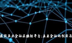 探索最新五大金融区块链平台：未来金融的创新