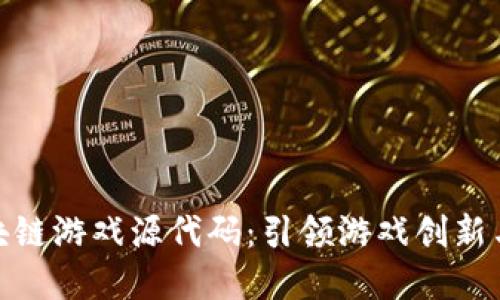 探索最新区块链游戏源代码：引领游戏创新与投资新机遇