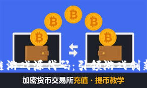 探索最新区块链游戏源代码：引领游戏创新与投资新机遇