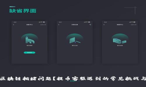 如何解决区块链拥堵问题？提币客服遇到的常见挑战与应对策略