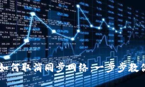 TPWallet如何取消同步网络：一步步教你轻松解决