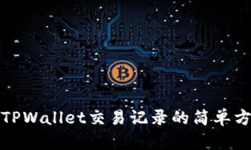 彻底清除TPWallet交易记录的简单方法与技巧