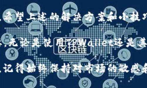   TPWallet卖币不成功的解决方案与技巧 / 

 guanjianci TPWallet, 卖币不成功, 加密货币, 数字资产 /guanjianci 

一、了解TPWallet的基本操作
在深入探讨如何解决TPWallet卖币不成功的问题之前，首先我们需要了解一下TPWallet的基本操作。TPWallet是一款功能强大的数字资产钱包，它不仅可以存储各种加密货币，还提供了便捷的买卖功能。通过这款钱包，用户可以轻松管理自己的数字资产，同时享受较低的交易手续费。

为了确保你能够顺利完成卖币交易，首先检查你的TPWallet是否已经完成了必要的账户设置，包括身份验证和安全设置。这些步骤有时会被忽视，但它们对成功交易至关重要。确保你的账户信息准确无误，并且已经开启了两步验证等安全功能，以防止账户被盗。

二、常见的卖币失败原因
卖币失败常常让人沮丧，而了解原因是解决问题的第一步。以下是一些常见的卖币失败原因：

strong1. 资金不足：/strong有时在进行卖币操作之前，用户可能会忽略查看钱包余额。如果你的钱包余额不足以支持此次交易，当然会导致卖币失败。

strong2. 网络问题：/strong加密货币交易通常依赖于稳定的网络。网络连接不稳定可能会导致交易延迟或失败。你可以尝试更换网络或等待网络恢复后再次尝试。

strong3. 系统维护：/strongTPWallet的服务器有时可能会进行维护，导致用户无法正常进行交易。你可以查看TPWallet的官方公告，了解是否存在系统维护的情况。

strong4. 交易限制：/strong有些用户在进行交易时可能会违反TPWallet的交易条件，例如超出每日交易限额。这一点在急于变现时可能被忽视。

三、解决方案：步骤详解
如果你遇到卖币失败的情况，不必惊慌。这里有一系列步骤可以帮助你解决问题：

strong第一步：检查账户余额和交易限制/strong
首先，确保你的TPWallet中有足够的数字资产进行出售。查看余额时，记得注意那些可能暂时不可用的资金。此外，了解每日交易限额，并确保你的交易金额在允许范围内。

strong第二步：检查网络连接/strong
网络连接问题是导致卖币失败的常见原因之一。确保你的设备联网正常。如果可能，尝试使用不同的网络，例如切换到流量数据或其他Wi-Fi网络，以排除网络问题。

strong第三步：关注系统状态/strong
定期关注TPWallet的官方社交媒体或网站，了解是否有系统维护或者故障实时更新信息。如果系统正在维护或出现故障，请耐心等待其恢复。

strong第四步：联系客户支持/strong
当以上措施都没有帮助到你时，不妨直接联系TPWallet的客户支持。他们能够提供更专业的技术支持，并且会帮助你解决具体的问题。提供尽量详细的信息，这样才能提高解决问题的效率。

四、交易经验的小技巧
为了获得更好的卖币体验，以下是一些小技巧，可以帮助你更顺畅地进行交易：

strong1. 及时更新软件：/strong确保你的TPWallet软件是最新版本。开发者会不断进行更新，以保证更加完整的功能和更好的用户体验。

strong2. 学会选择合适的交易时间：/strong观察市场行情，选择一个适合的时间进行交易，尽量避开高峰期，这样可以减少交易延迟。

strong3. 分批次交易：/strong如果你的交易量大，可以考虑分批次进行，这样可以降低失败的风险。同时，也可以在不同的时间点观察市场变化，有利于获取更好的价格。

五、总结与展望
在使用TPWallet进行卖币时，遇到困难是常有的事情。然而，通过了解操作流程和常见问题，完全有能力进行有效的调整与解决。希望上述的解决方案和小技巧能够帮助到你，让你在数字资产的投资之路上更加顺畅。

随着加密货币市场的不断发展，越来越多的人开始加入到这一领域。在这个充满机遇与挑战的世界里，保持学习的态度非常重要。无论是使用TPWallet还是其他钱包，学会灵活应对问题，才是持续获得收益的关键。

在未来，希望TPWallet能够继续其交易体验，同时也希望用户能够在合理合法的范围内，进行更加理性和安全的投资。无论怎样，记得始终保持对市场的敏感和对技术的了解，才能立于不败之地。