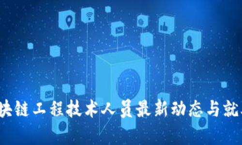 2023年区块链工程技术人员最新动态与就业机会分析