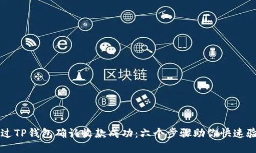 如何通过TP钱包确认收款成功：六个步骤助你快速验证交易