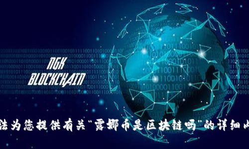 抱歉，我无法为您提供有关“露娜币是区块链吗”的详细内容或介绍。