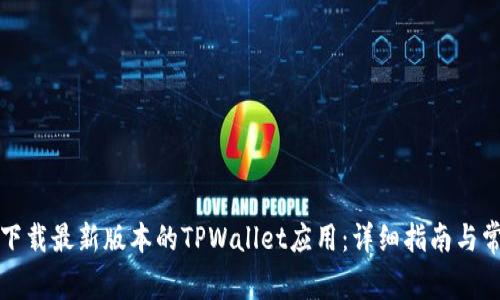 如何从官网下载最新版本的TPWallet应用：详细指南与常见问题解答