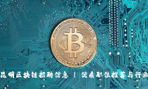 最新昆明区块链招聘信息 | 优质职位推荐与行业分析