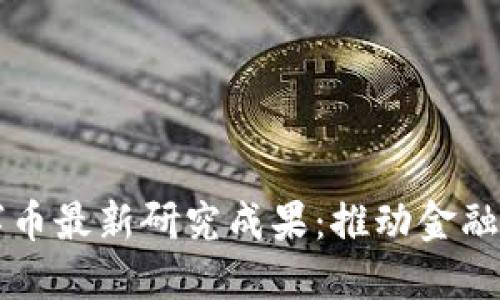 区块链数字币最新研究成果：推动金融科技的未来