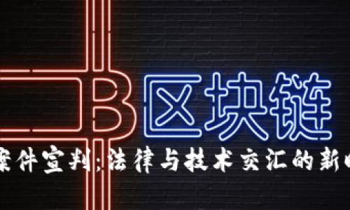 区块链数字币案件宣判：法律与技术交汇的新时代机遇与挑战