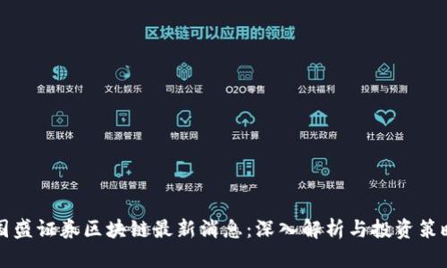 国盛证券区块链最新消息：深入解析与投资策略