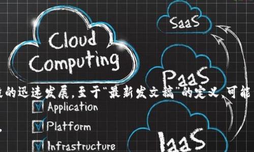 区块链技术最早出现在2008年由中本聪发布的比特币白皮书中。之后，区块链技术经历了多个阶段的迅速发展。至于“最新发文稿”的定义，可能涉及多个方面，包括技术论文、政策法规、市场报告等。因此，无法确定具体的“最新发文稿”是哪一年。

如果您对区块链的具体发展历程、应用领域或者某组新的研究论文感兴趣，可以提供更详细的信息。