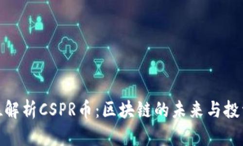 全方位解析CSPR币：区块链的未来与投资机遇