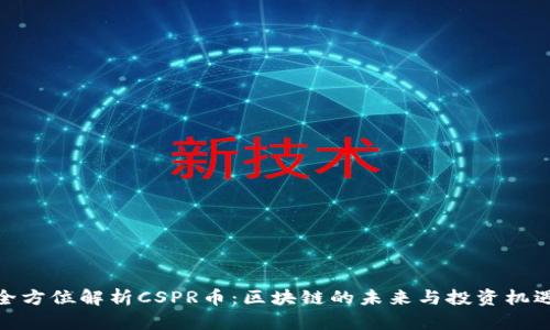 全方位解析CSPR币：区块链的未来与投资机遇