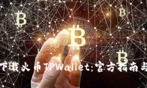 如何安全下载火币TPWallet：官方指南与注意事项