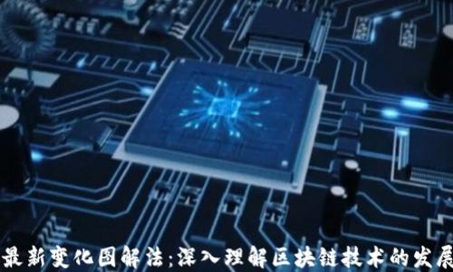 
区块链最新变化图解法：深入理解区块链技术的发展与应用