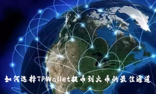 如何选择TPWallet提币到火币的最佳通道