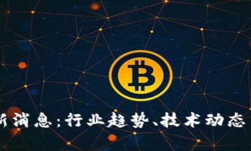 墨达区块链最新消息：行业趋势、技术动态与投资机会分析