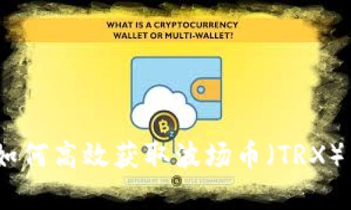 波场币区块链查询：如何高效获取波场币（TRX）交易信息和资产管理