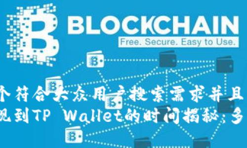 思考一个符合大众用户搜索需求并且的  
欧易提现到TP Wallet的时间揭秘：多久到账?