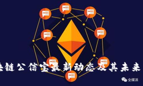 区块链公信宝最新动态及其未来展望
