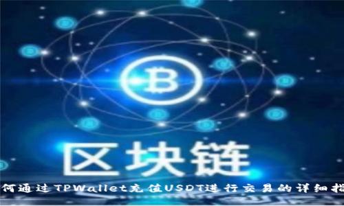 如何通过TPWallet充值USDT进行交易的详细指南
