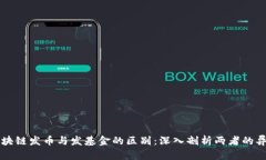 区块链发币与发基金的区别：深入剖析两者的异