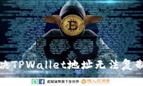 如何解决TPWallet地址无法复制的问题