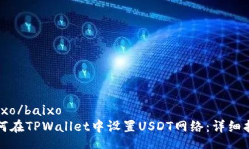 baixo/baixo
如何在TPWallet中设置USDT网络：详细指南